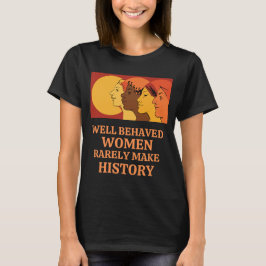 Goed gedragen vrouwen maken zelden geschiedenis t-shirt