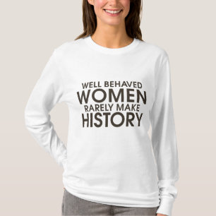 Goed gedragen vrouwen maken zelden geschiedenis t-shirt