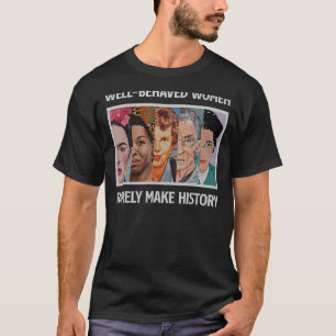Goed gedragen vrouwen maken zelden geschiedenis t-shirt