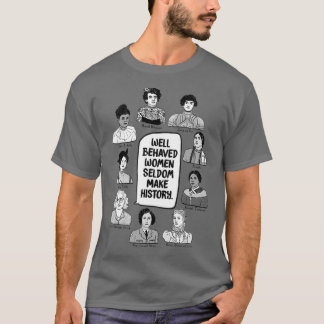 Goed gedragen vrouwen maken zelden geschiedenis t-shirt