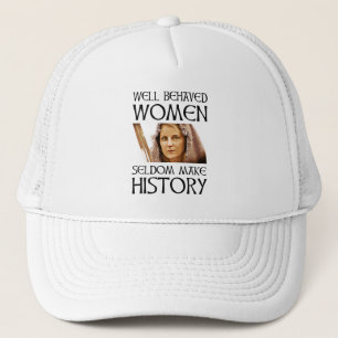 Goed gedragen vrouwen maken zelden geschiedenis trucker pet