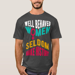 Goed gedragen vrouwen maken zelden geschiedenisPro T-shirt