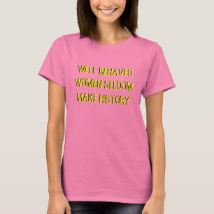 GOED GEDRAGEN VROUWEN ZELDOM MAKEN GESCHIEDENIS T-SHIRT