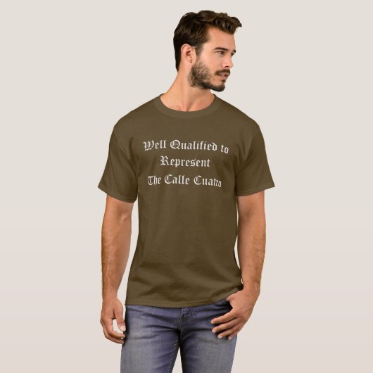 Goed gekwalificeerd om de Calle Cuatro te vertegen T-shirt (Voorkant volledig)