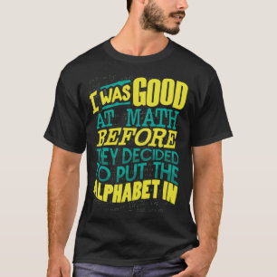 Goed in Wiskunde voordat ze besloten het alfabet t T-shirt