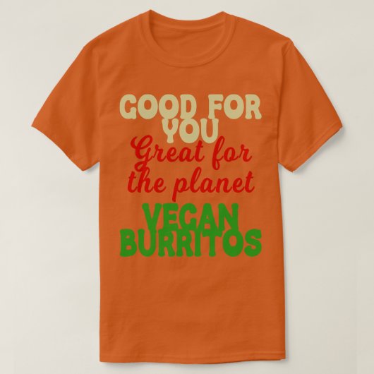 Goed je geweldige planeet Vegan Burritos T-shirt (Design voorkant)