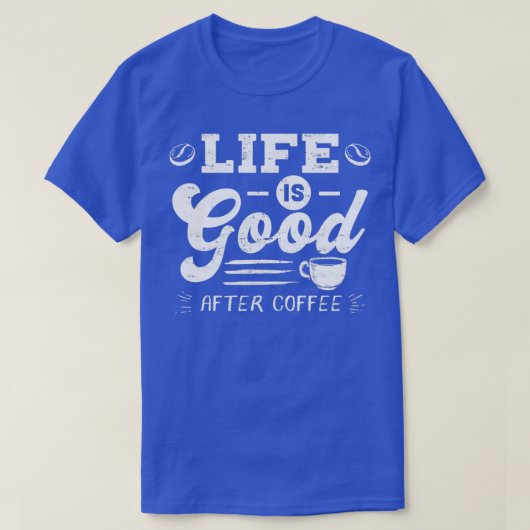 Goed leven na koffie-cafeïnetoediening Gift design T-shirt (Design voorkant)