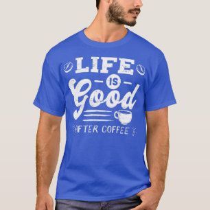 Goed leven na koffie-cafeïnetoediening Gift design T-shirt