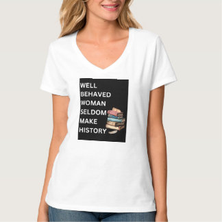 "Goed opgevoede vrouw maakt zelden geschiedenis" V T-shirt