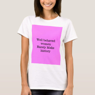 Goed opgevoede vrouwen maken zelden geschiedenis r t-shirt