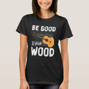 Goed Voor Uw Houten Akoestische Gitaar Speel Gitar T-shirt