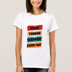 Goede dingen gebeuren elke dag t-shirt