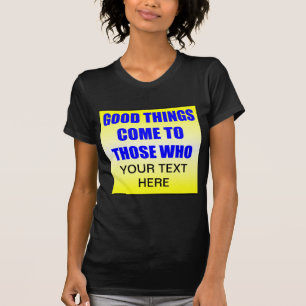 Goede dingen komen naar hen die? T-shirt