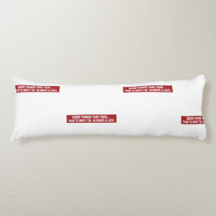 Goede dingen kosten tijd Daarom ben ik altijd te l Lichaamskussen