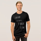 Goede Dingen Kosten Tijd T-Shirt (Voorkant volledig)