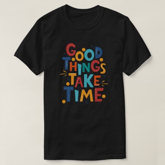 Goede dingen nemen tijd en inspiratie t-shirt (Design voorkant)