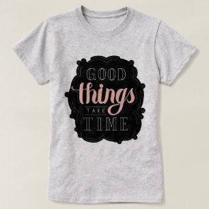 Goede dingen nemen tijd in beslag t-shirt