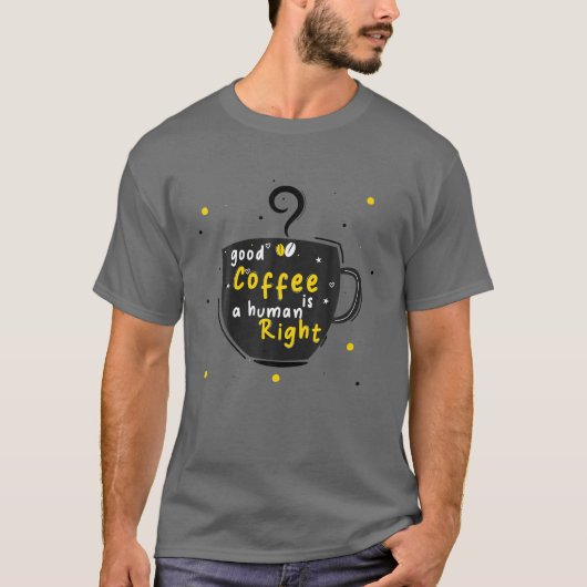 Goede koffie is een mensenrecht, grappige koffie o t-shirt (Voorkant)