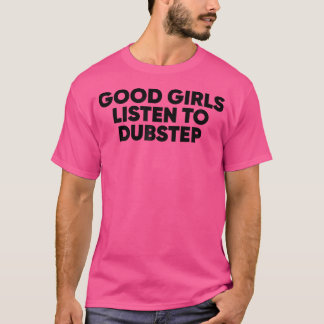 Goede Meisjes Luisteren Naar Dubstep Dubstep Edm R T-shirt