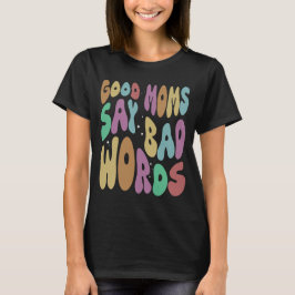 Goede moeders zeggen slechte woorden grappige mam t-shirt