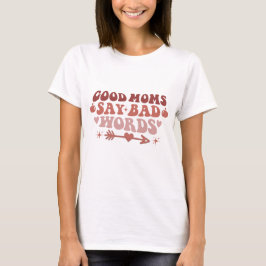 Goede moeders zeggen slechte woorden Grappige moed T-shirt