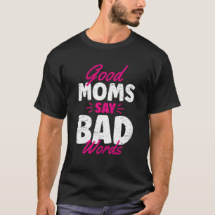 Goede moeders zeggen slechte woorden Happy Moederd T-shirt