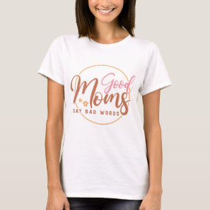 Goede moeders zeggen slechte woorden t-shirt