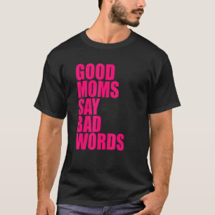 Goede moeders zeggen slechte woorden t-shirt