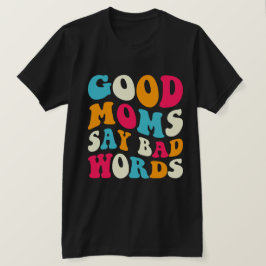Goede moeders zeggen slechte woorden t-shirt
