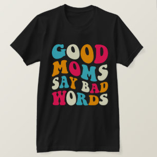 Goede moeders zeggen slechte woorden t-shirt