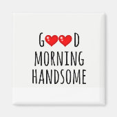 ***GOEDE MORGEN HANDSOME** MAGNET (Voorkant)