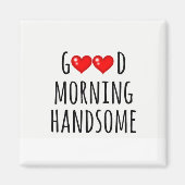 ***GOEDE MORGEN HANDSOME** MAGNET (Voorkant)