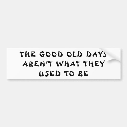 Goede oude dagen zijn niet wat...  Fortune Cookie  Bumpersticker (Voorkant)