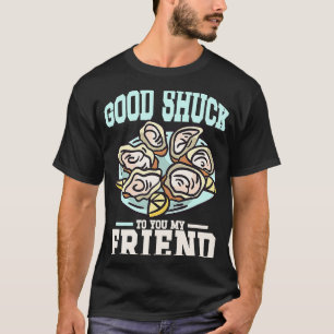 Goede shuck aan jou mijn vriend Oyster Seafood Foo T-shirt