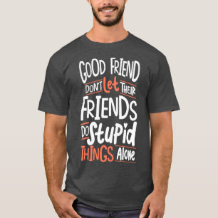 Goede vrienden laten hun vrienden niet domme dinge t-shirt