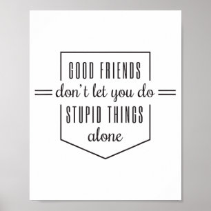 Goede vrienden laten je geen stomme dingen alleen poster