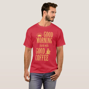 Goedemorgen begint met goede koffie t-shirt
