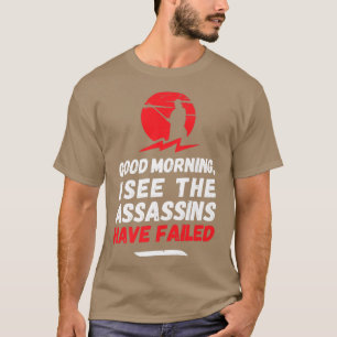 Goedemorgen ik zie dat de moordenaars gefaald hebb t-shirt