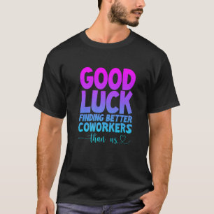 Goeie Geluk om Betere Collega's te Vinden dan Ons T-shirt