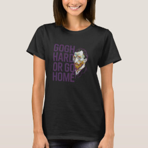 Gogh Hard Of Ga Naar Huis - Grappige Schilder Kuns T-shirt