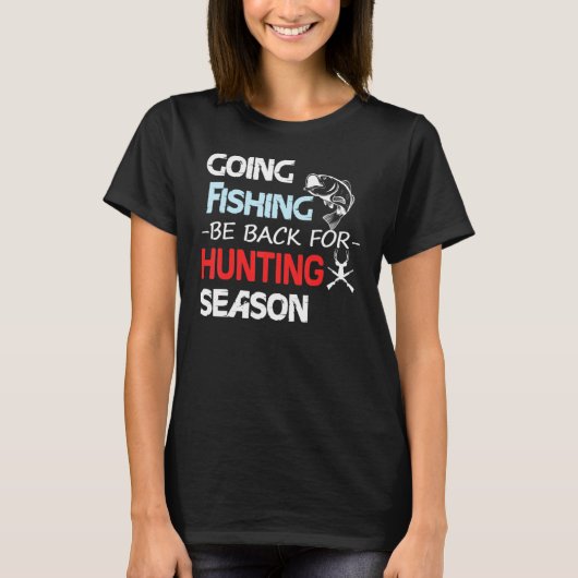 Going Fishing Be Back For Hunting Season T-shirt (Voorkant)