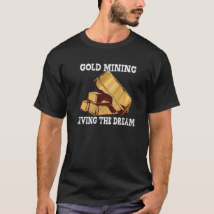 Gold Digging Gold Mining Gold Panning Gold Mine T-shirt