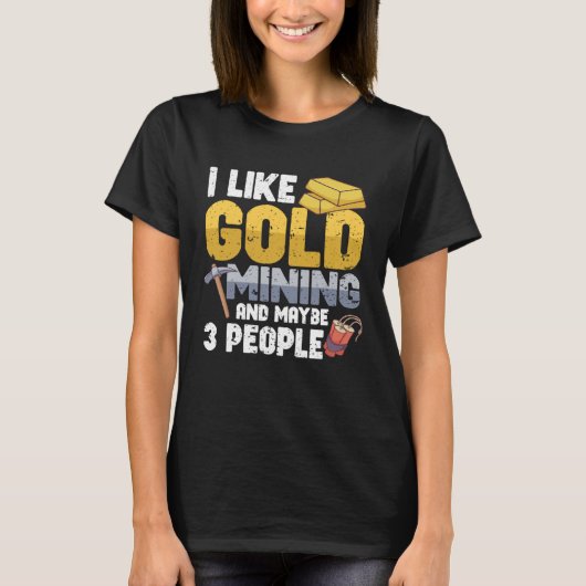 Gold Digging Gold Mining Gold Panning Gold Mine T-shirt (Voorkant)