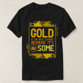 Gold is het beste element omdat itu2019s AU sommig T-shirt (Design voorkant)