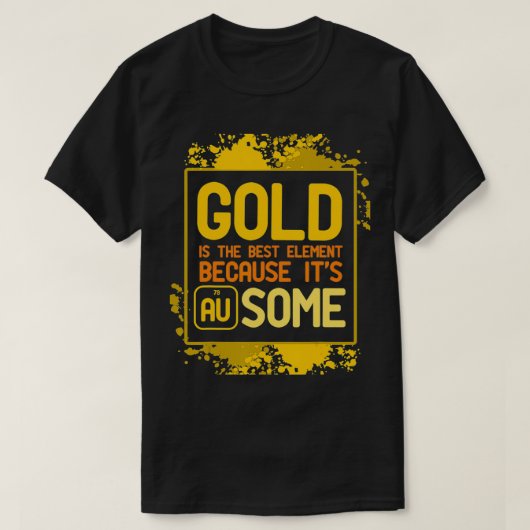 Gold is het beste element omdat itu2019s AU sommig T-shirt (Design voorkant)