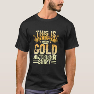 Gold Prospecting Funny Gold Miner Gold Panner Gold T-shirt