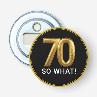 Golden 70 So What Funny Birthday Party Button Flesopener
