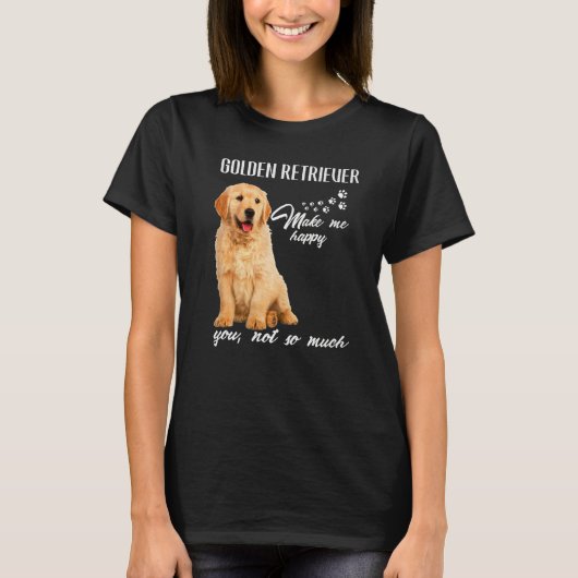 Golden Retriever Make Me Happy You Not So Much Dog T-shirt (Voorkant)