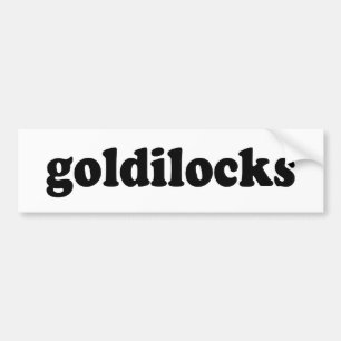GOLDILOCKS BUMPERSTICKER