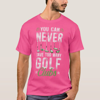Golf  Clubs die je nooit te veel wilt hebben T-shirt